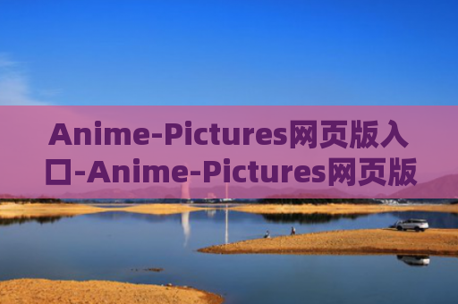Anime-Pictures网页版入口-Anime-Pictures网页版官方正版入口