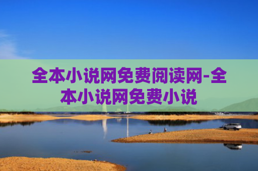 全本小说网免费阅读网-全本小说网免费小说