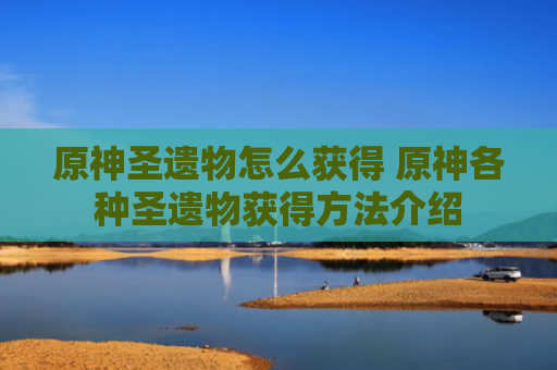 原神圣遗物怎么获得 原神各种圣遗物获得方法介绍