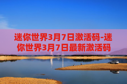 迷你世界3月7日激活码-迷你世界3月7日最新激活码