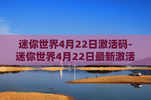 迷你世界4月22日激活码-迷你世界4月22日最新激活码