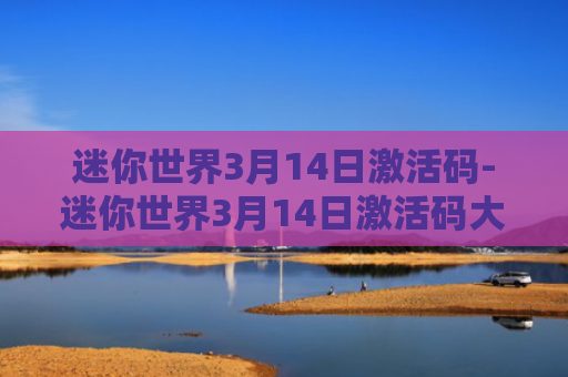 迷你世界3月14日激活码-迷你世界3月14日激活码大全