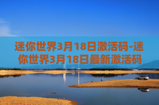 迷你世界3月18日激活码-迷你世界3月18日最新激活码