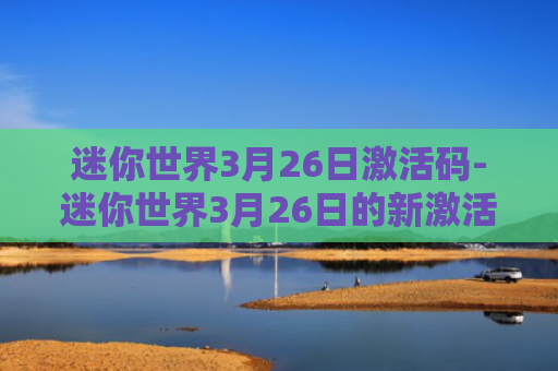 迷你世界3月26日激活码-迷你世界3月26日的新激活码