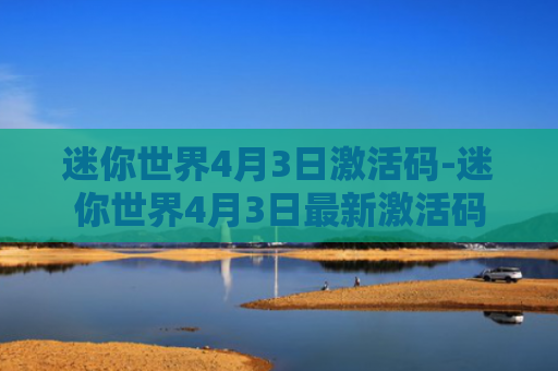 迷你世界4月3日激活码-迷你世界4月3日最新激活码