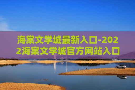 海棠文学城最新入口-2022海棠文学城官方网站入口网址