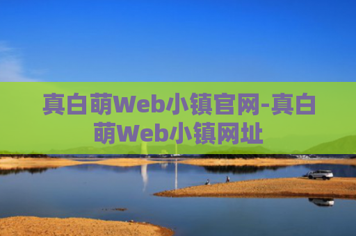 真白萌Web小镇官网-真白萌Web小镇网址