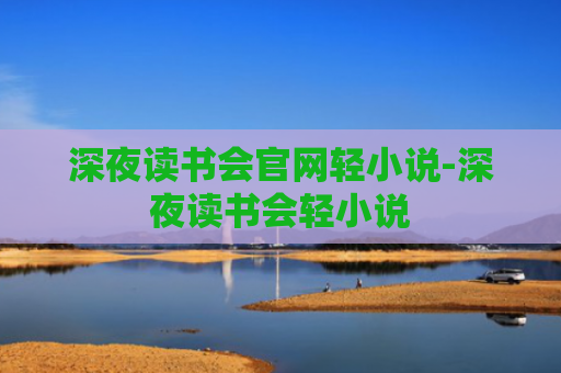 深夜读书会官网轻小说-深夜读书会轻小说
