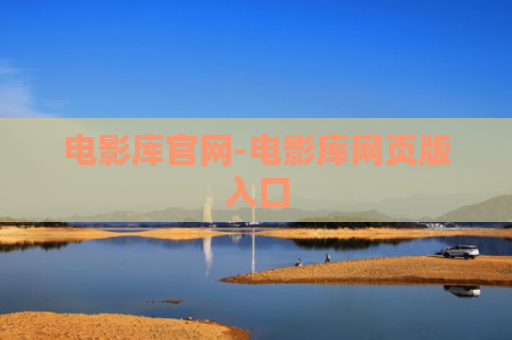 电影库官网-电影库网页版入口