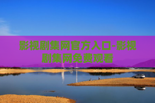 影视剧集网官方入口-影视剧集网免费观看