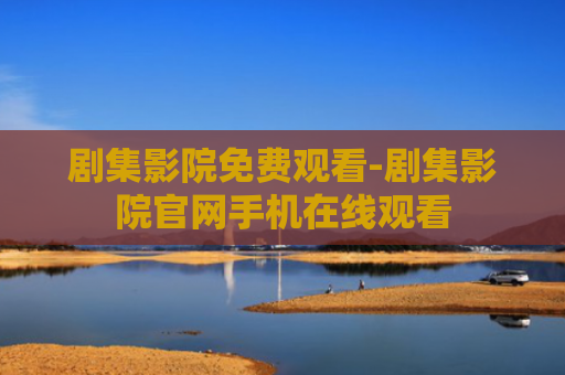 剧集影院免费观看-剧集影院官网手机在线观看