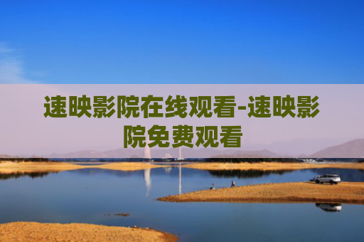 速映影院在线观看-速映影院免费观看