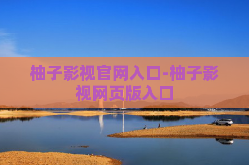 柚子影视官网入口-柚子影视网页版入口