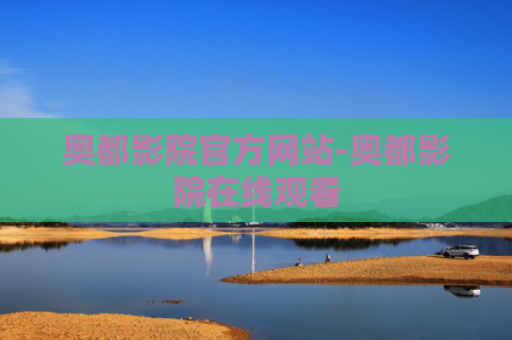奥都影院官方网站-奥都影院在线观看