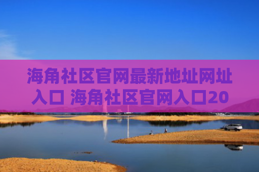 海角社区官网最新地址网址入口 海角社区官网入口2024新版大全一览