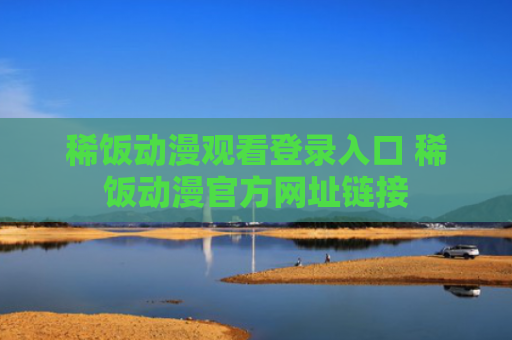 稀饭动漫观看登录入口 稀饭动漫官方网址链接