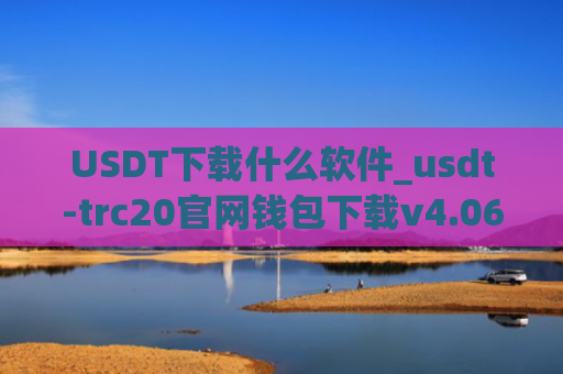 USDT下载什么软件_usdt-trc20官网钱包下载v4.066