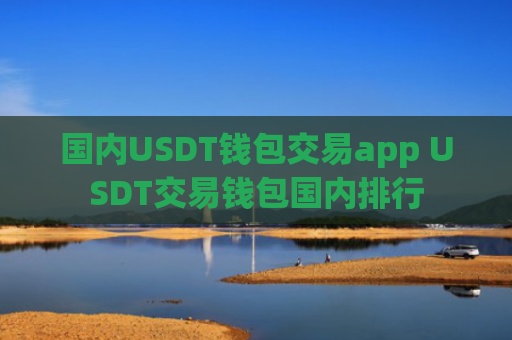 国内USDT钱包交易app USDT交易钱包国内排行