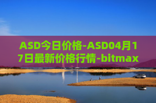 ASD今日价格-ASD04月17日最新价格行情-bitmax-token最新走势消息