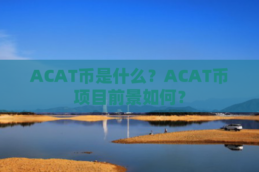 ACAT币是什么？ACAT币项目前景如何？