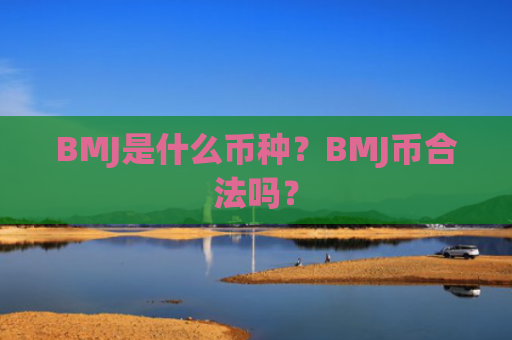 BMJ是什么币种？BMJ币合法吗？