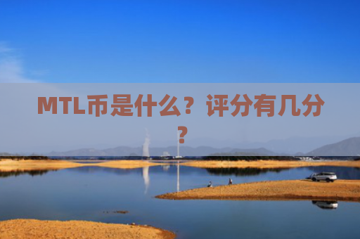 MTL币是什么？评分有几分？