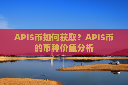 APIS币如何获取？APIS币的币种价值分析