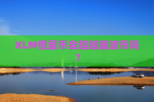 XLM恒星币会超越瑞波币吗？