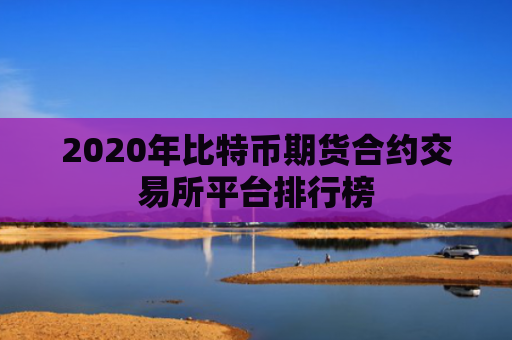 2020年比特币期货合约交易所平台排行榜