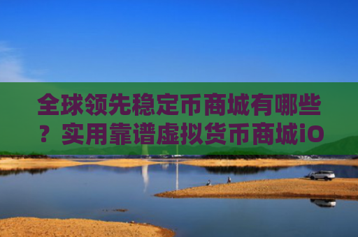 全球领先稳定币商城有哪些？实用靠谱虚拟货币商城iOS排行榜