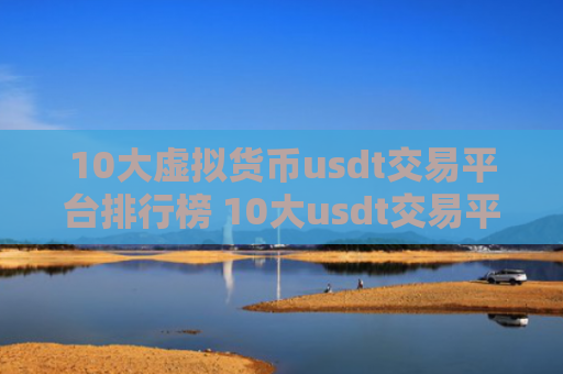 10大虚拟货币usdt交易平台排行榜 10大usdt交易平台排行
