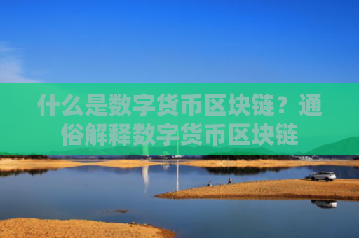 什么是数字货币区块链？通俗解释数字货币区块链