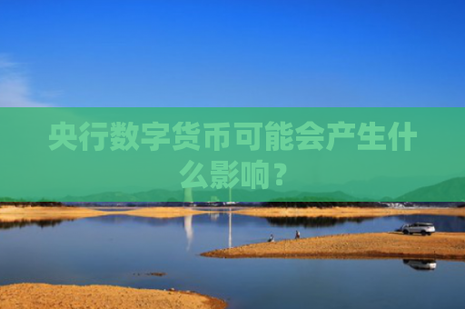 央行数字货币可能会产生什么影响？