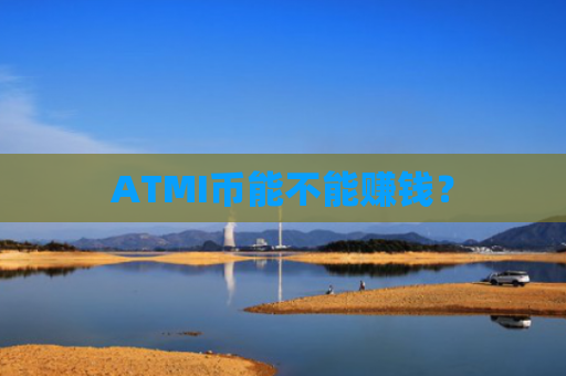 ATMI币能不能赚钱？