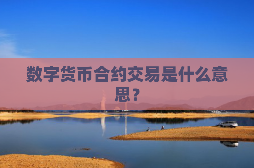 数字货币合约交易是什么意思？
