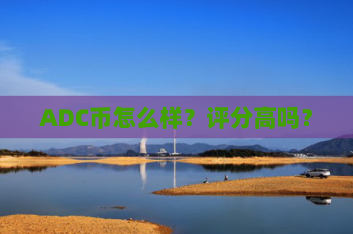 ADC币怎么样？评分高吗？