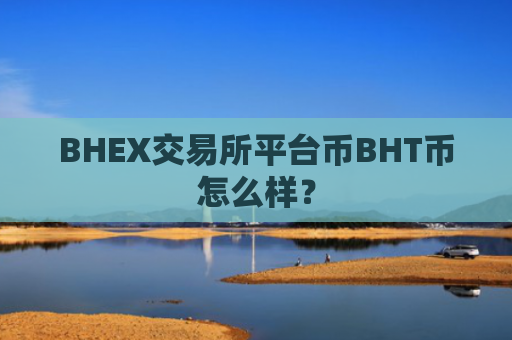 BHEX交易所平台币BHT币怎么样？