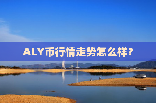 ALY币行情走势怎么样？