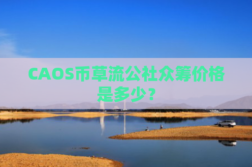 CAOS币草流公社众筹价格是多少？