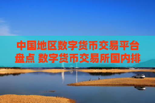 中国地区数字货币交易平台盘点 数字货币交易所国内排行