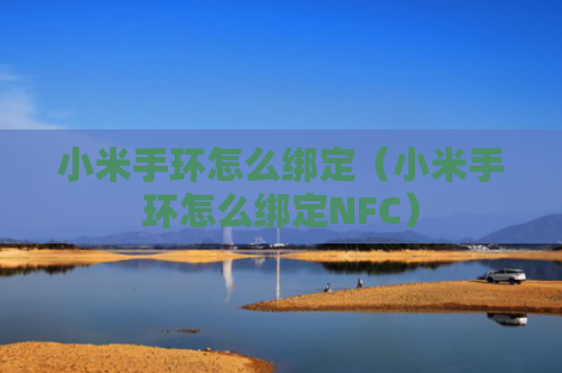 小米手环怎么绑定（小米手环怎么绑定NFC）