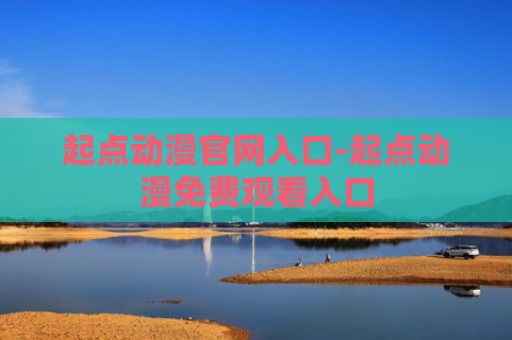 起点动漫官网入口-起点动漫免费观看入口