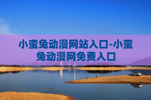 小蛮兔动漫网站入口-小蛮兔动漫网免费入口