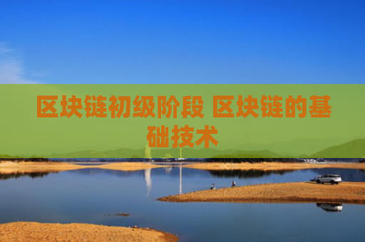 区块链初级阶段 区块链的基础技术