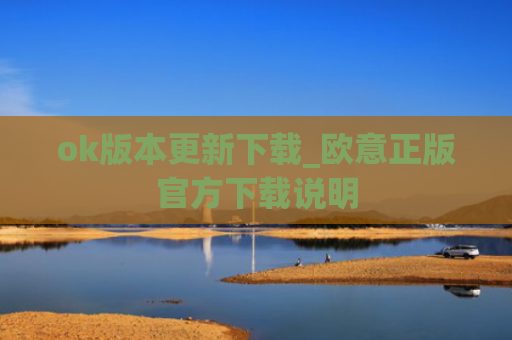 ok版本更新下载_欧意正版官方下载说明