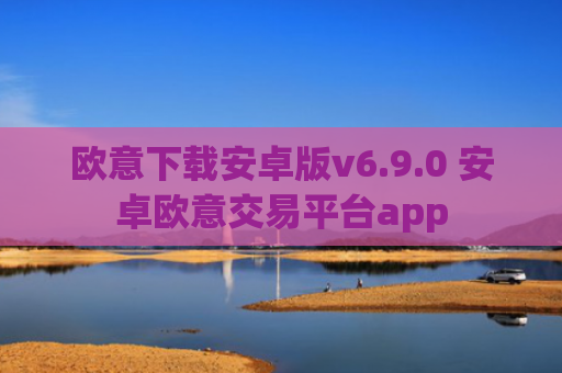 欧意下载安卓版v6.9.0 安卓欧意交易平台app
