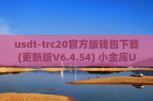 usdt-trc20官方版钱包下载(更新版V6.4.54) 小金库USDT官网下载
