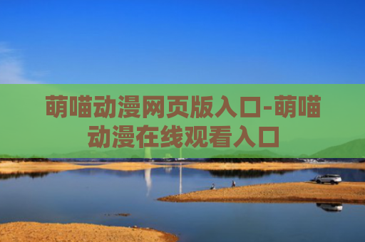 萌喵动漫网页版入口-萌喵动漫在线观看入口
