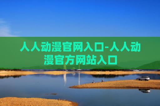 人人动漫官网入口-人人动漫官方网站入口