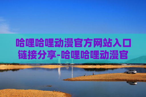 哈哩哈哩动漫官方网站入口链接分享-哈哩哈哩动漫官方免费阅读入口